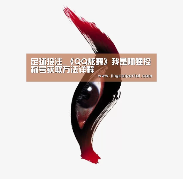 足球投注_《QQ炫舞》我是阿狸控称号获取方法详解(图3) 竞彩足球