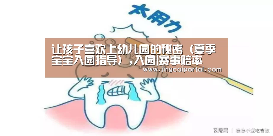 让孩子喜欢上幼儿园的秘密(夏季宝宝入园指导),入园|赛事赔率(图2) 竞彩足球